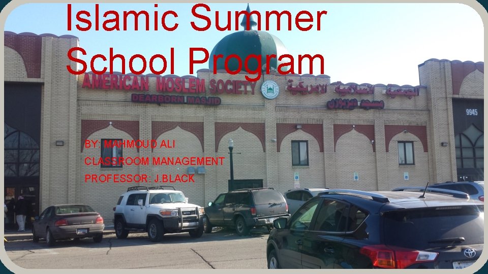 Islamic Summer School Program BY: MAHMOUD ALI CLASSROOM MANAGEMENT PROFESSOR: J. BLACK 