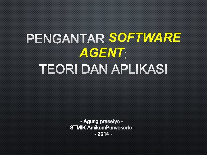 SOFTWARE AGENT - AGUNG PRASETYO - STMIK AMIKOM PURWOKERTO - 2014 - 