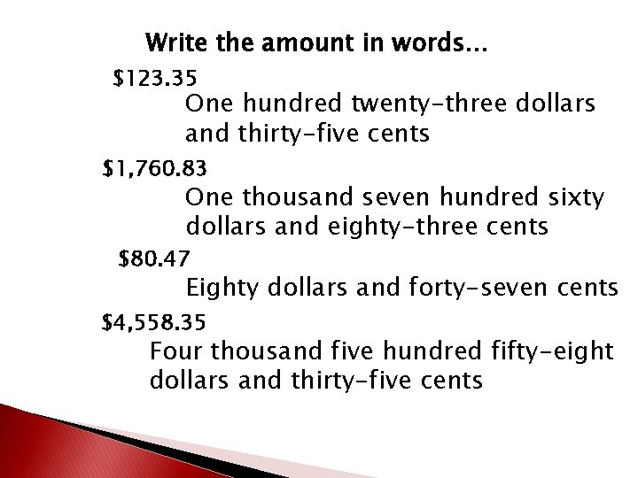 Write the amount in words… $123. 35 One hundred twenty-three dollars and thirty-five cents Write the amount in words… $123. 35 One hundred twenty-three dollars and thirty-five cents