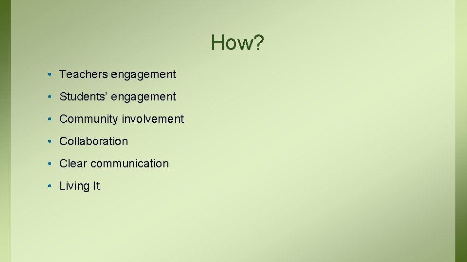 How? • Teachers engagement • Students’ engagement • Community involvement • Collaboration • Clear How? • Teachers engagement • Students’ engagement • Community involvement • Collaboration • Clear