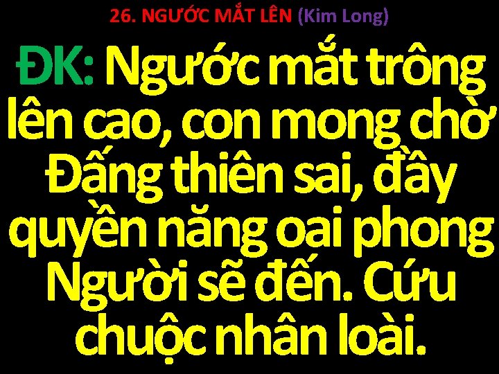26. NGƯỚC MẮT LÊN (Kim Long) ĐK: Ngước mắt trông lên cao, con mong