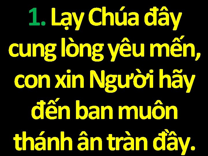 1. Lạy Chúa đây cung lòng yêu mến, con xin Người hãy đến ban