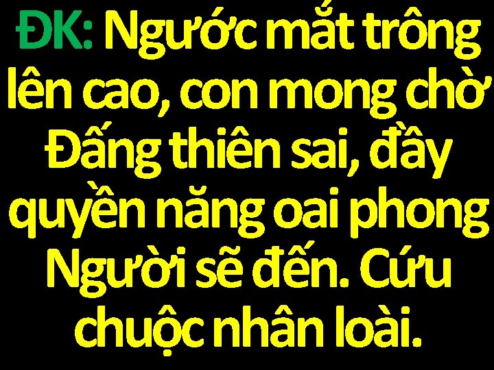 ĐK: Ngước mắt trông lên cao, con mong chờ Đấng thiên sai, đầy quyền