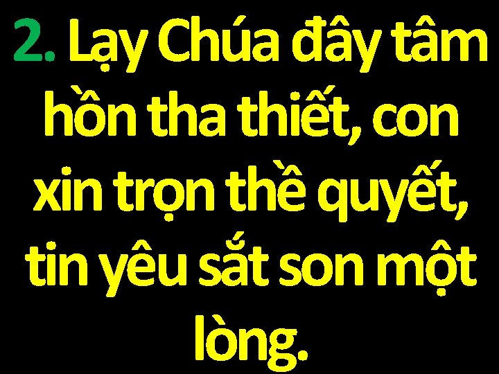 2. Lạy Chúa đây tâm hồn tha thiết, con xin trọn thề quyết, tin