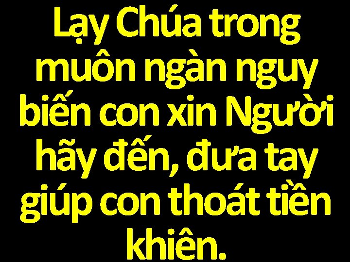 Lạy Chúa trong muôn ngàn nguy biến con xin Người hãy đến, đưa tay
