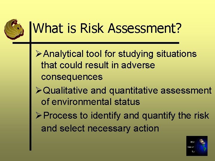 What is Risk Assessment? ØAnalytical tool for studying situations that could result in adverse