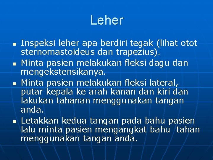 Leher n n Inspeksi leher apa berdiri tegak (lihat otot sternomastoideus dan trapezius). Minta