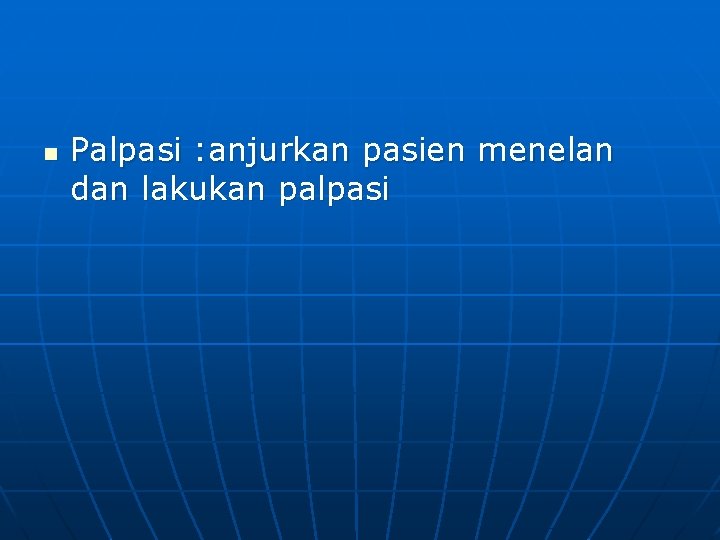 n Palpasi : anjurkan pasien menelan dan lakukan palpasi 