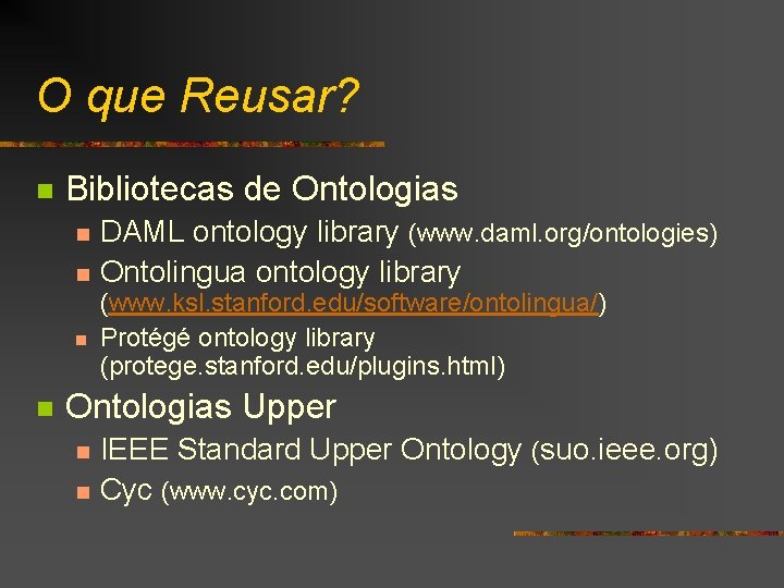 O que Reusar? n Bibliotecas de Ontologias n n DAML ontology library (www. daml.