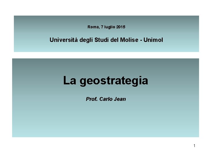 Roma, 7 luglio 2015 Università degli Studi del Molise - Unimol La geostrategia Prof.