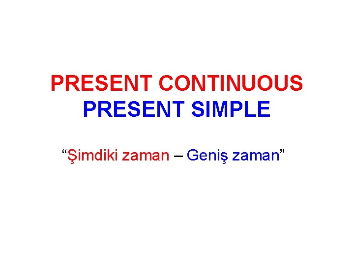 PRESENT CONTINUOUS PRESENT SIMPLE “Şimdiki zaman – Geniş zaman” 