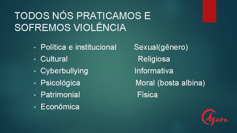 TODOS NÓS PRATICAMOS E SOFREMOS VIOLÊNCIA • Política e institucional Sexual(gênero) • Cultural •