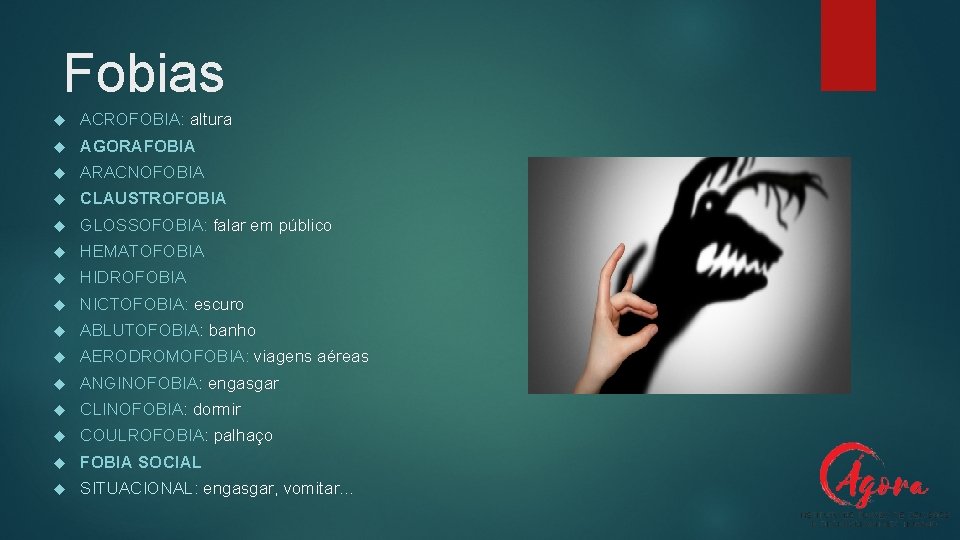 Fobias ACROFOBIA: altura AGORAFOBIA ARACNOFOBIA CLAUSTROFOBIA GLOSSOFOBIA: falar em público HEMATOFOBIA HIDROFOBIA NICTOFOBIA: escuro