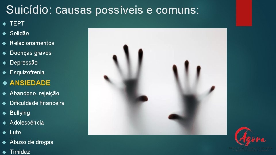 Suicídio: causas possíveis e comuns: TEPT Solidão Relacionamentos Doenças graves Depressão Esquizofrenia ANSIEDADE Abandono,