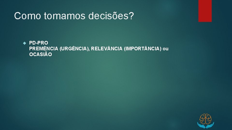 Como tomamos decisões? PD-PRO PREMÊNCIA (URGÊNCIA), RELEV NCIA (IMPORT NCIA) ou OCASIÃO 