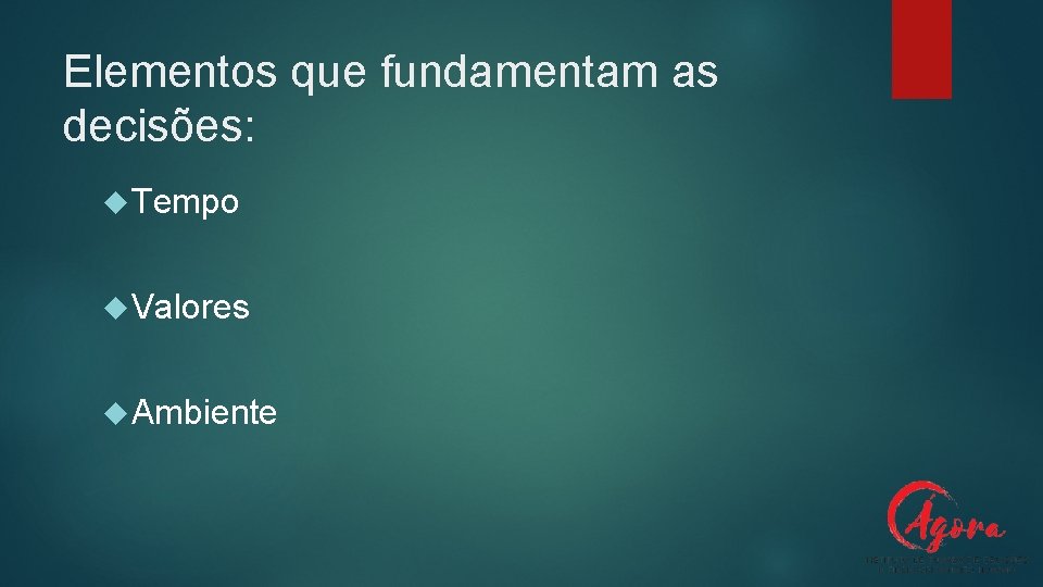 Elementos que fundamentam as decisões: Tempo Valores Ambiente 