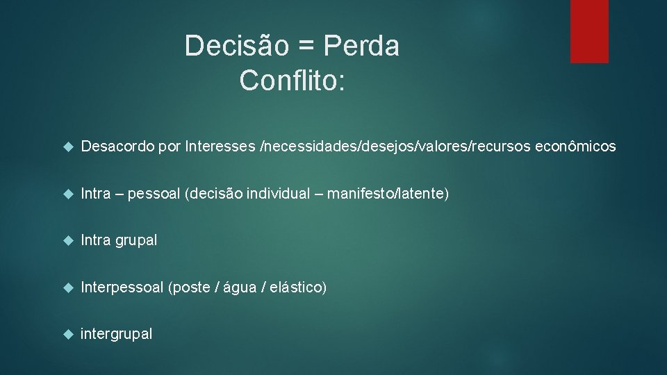 Decisão = Perda Conflito: Desacordo por Interesses /necessidades/desejos/valores/recursos econômicos Intra – pessoal (decisão individual