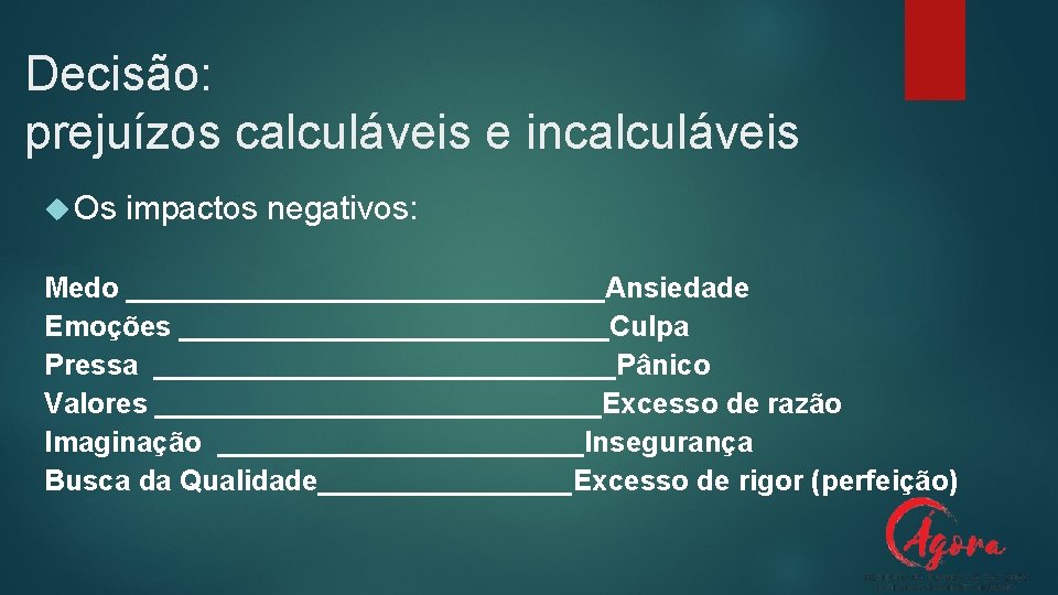 Decisão: prejuízos calculáveis e incalculáveis Os impactos negativos: Medo _______________Ansiedade Emoções ______________Culpa Pressa _______________Pânico