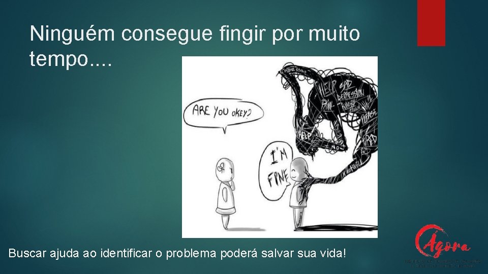 Ninguém consegue fingir por muito tempo. . Buscar ajuda ao identificar o problema poderá