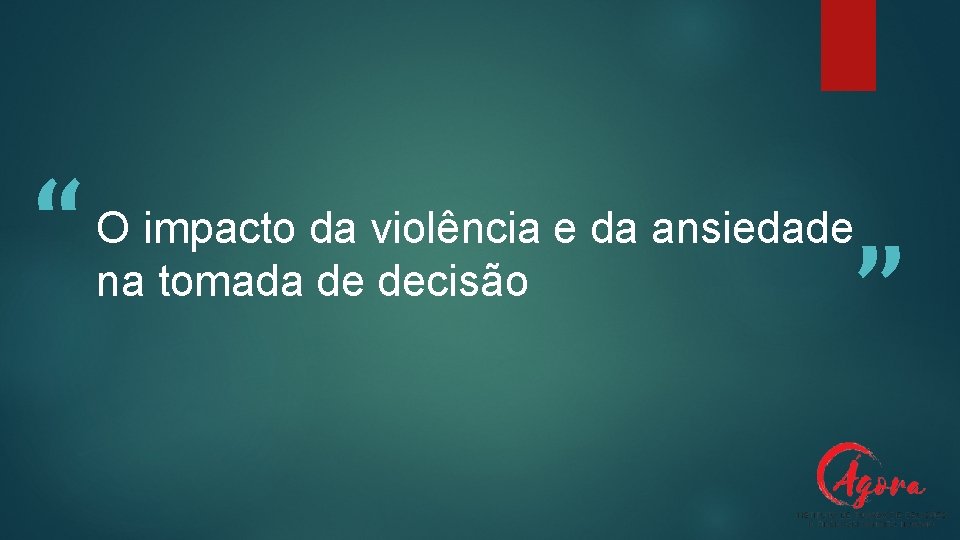 “ O impacto da violência e da ansiedade na tomada de decisão ” 