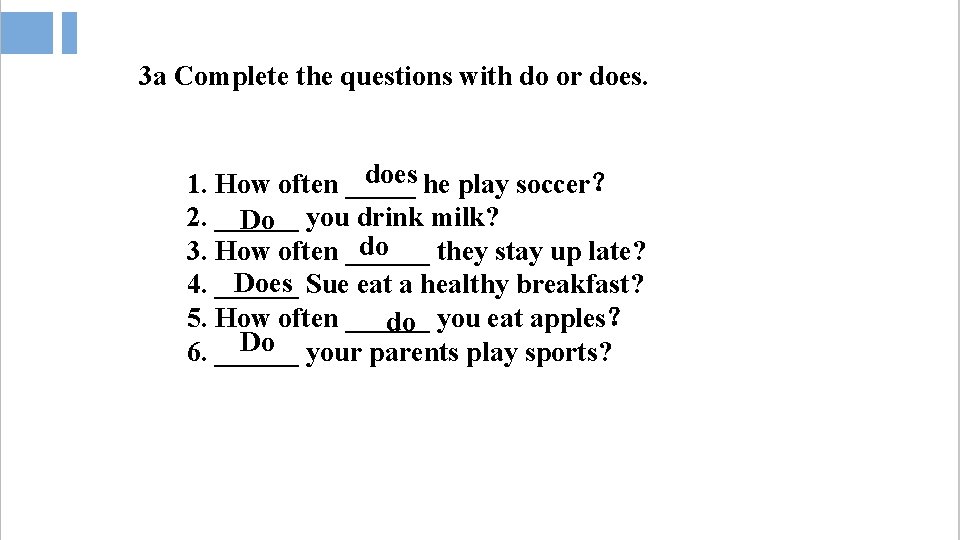 3 a Complete the questions with do or does he play soccer？ 1. How