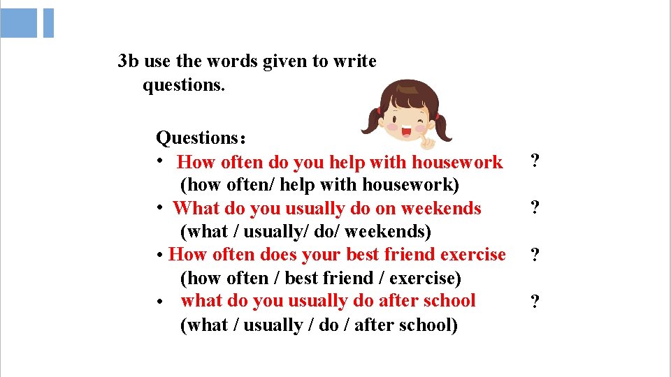3 b use the words given to write questions. Questions： • How often do
