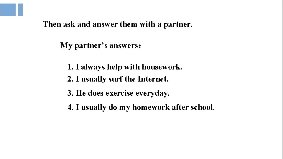 Then ask and answer them with a partner. My partner’s answers： 1. I always