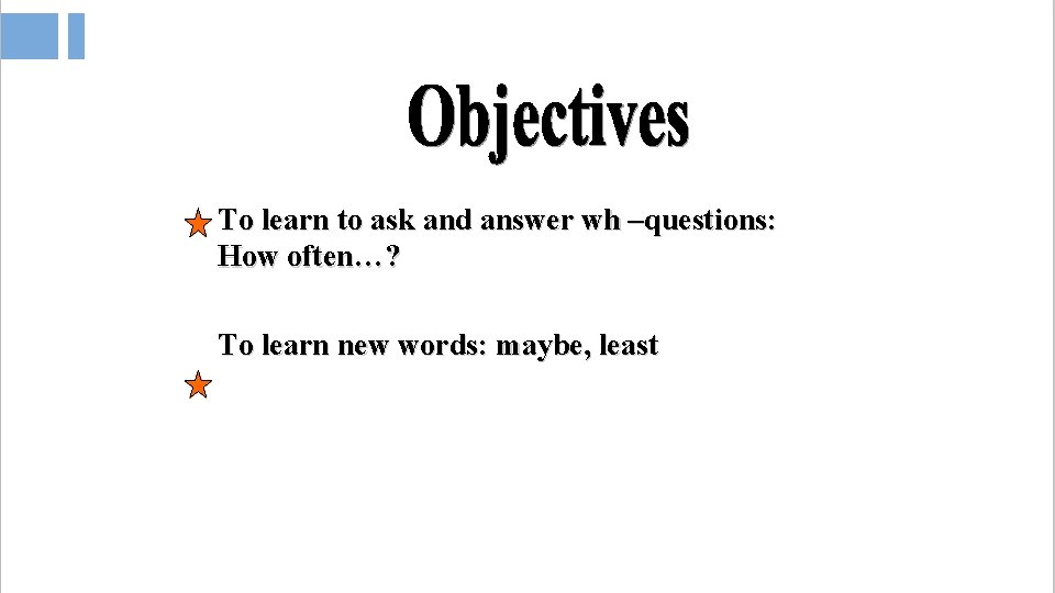 To learn to ask and answer wh –questions: How often…? To learn new words: