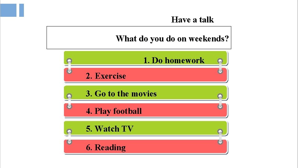 Have a talk What do you do on weekends? 1. Do homework 2. Exercise