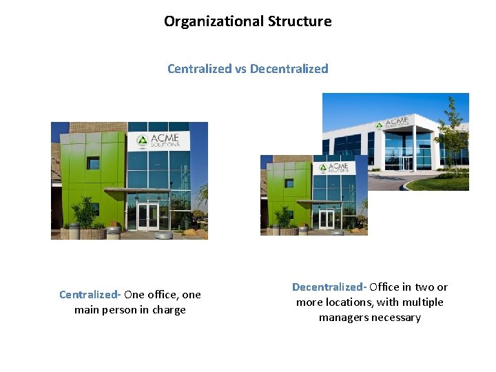 Organizational Structure Centralized vs Decentralized Centralized- One office, one main person in charge Decentralized-