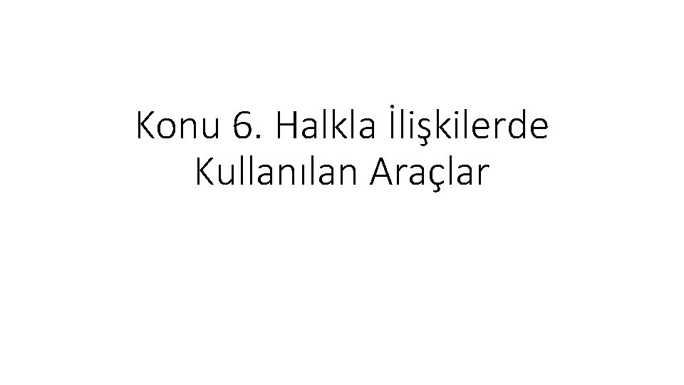 Konu 6. Halkla İlişkilerde Kullanılan Araçlar 