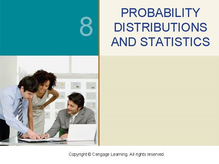 8 PROBABILITY DISTRIBUTIONS AND STATISTICS Copyright © Cengage Learning. All rights reserved. 