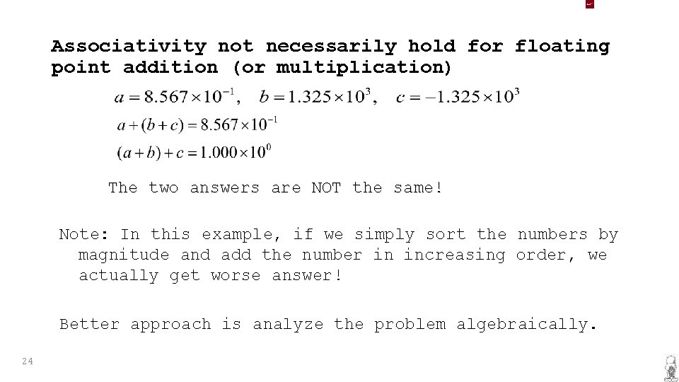 Associativity not necessarily hold for floating point addition (or multiplication) The two answers are