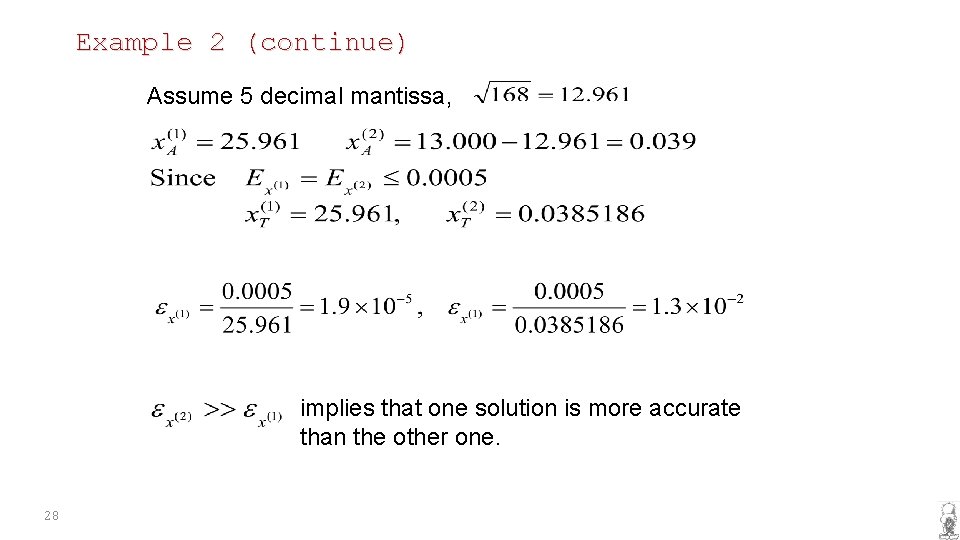 Example 2 (continue) Assume 5 decimal mantissa, implies that one solution is more accurate