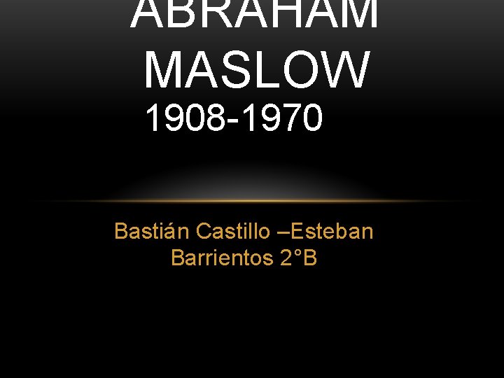 ABRAHAM MASLOW 1908 -1970 Bastián Castillo –Esteban Barrientos 2°B 