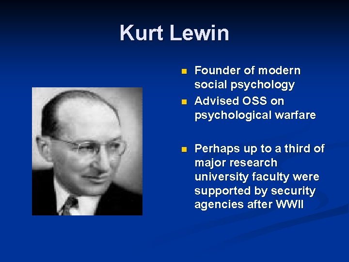 Kurt Lewin n Founder of modern social psychology Advised OSS on psychological warfare Perhaps