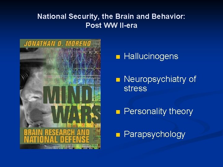 National Security, the Brain and Behavior: Post WW II-era n Hallucinogens n Neuropsychiatry of