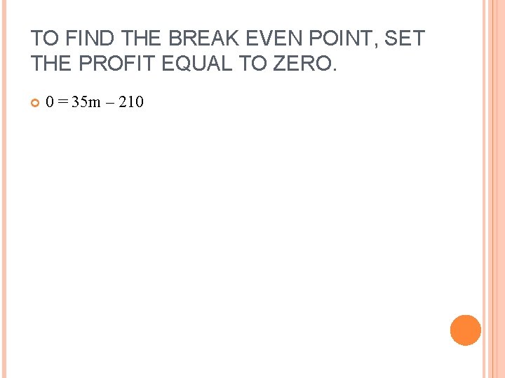 TO FIND THE BREAK EVEN POINT, SET THE PROFIT EQUAL TO ZERO. 0 =