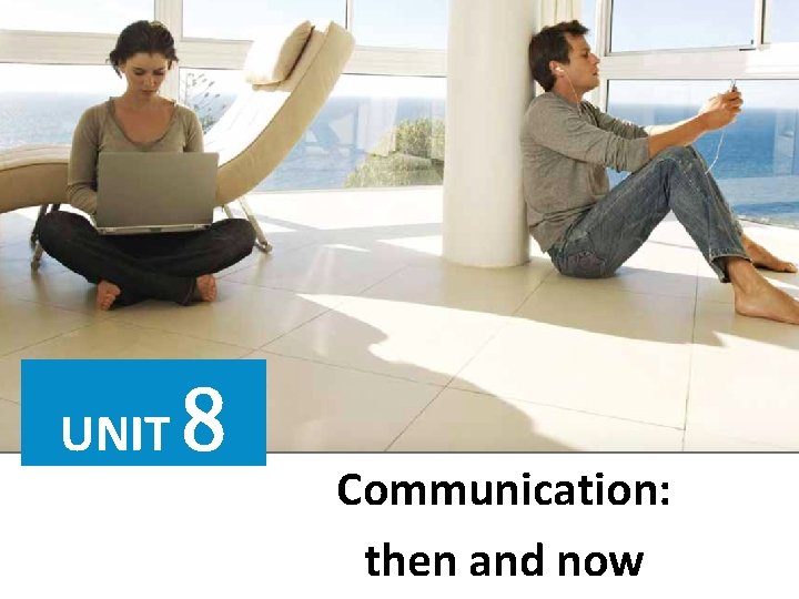 UNIT 8 Communication: then and now 