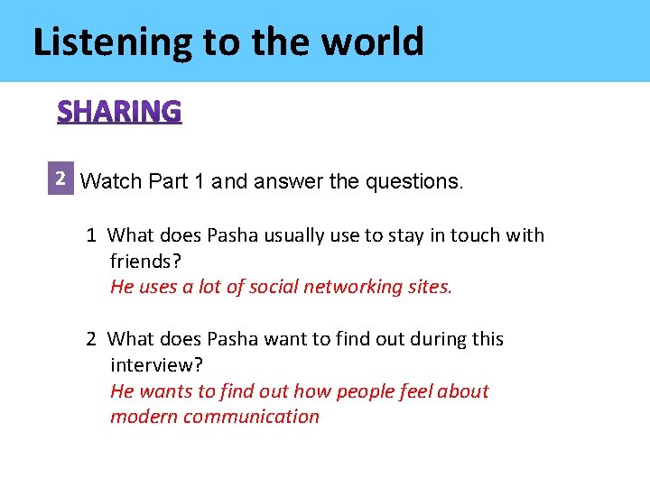 Listening to the world 2 Watch Part 1 and answer the questions. 1 What