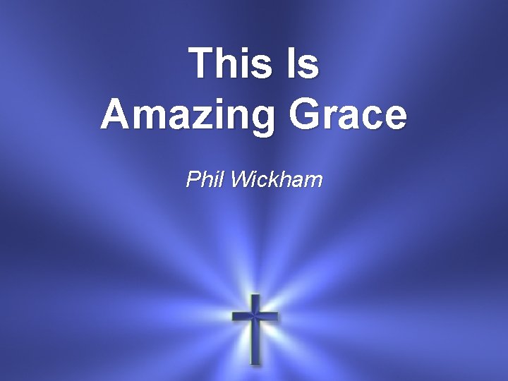 This Is Amazing Grace Phil Wickham 