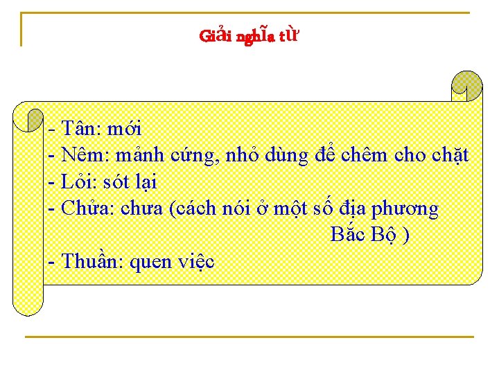 Giải nghĩa từ - Tân: mới - Nêm: mảnh cứng, nhỏ dùng để chêm