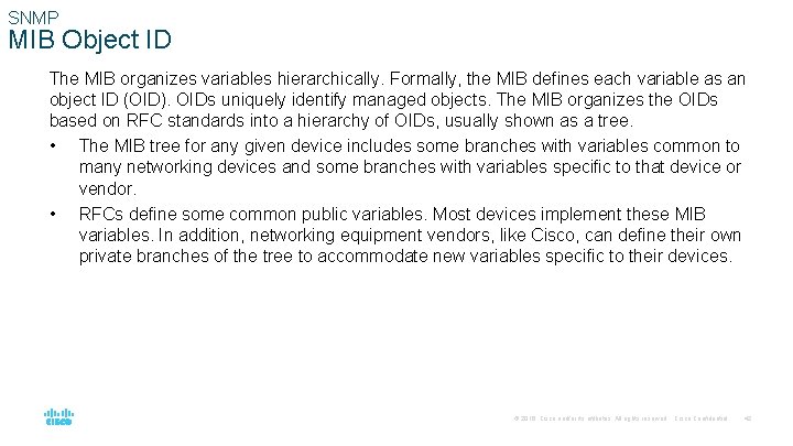 SNMP MIB Object ID The MIB organizes variables hierarchically. Formally, the MIB defines each