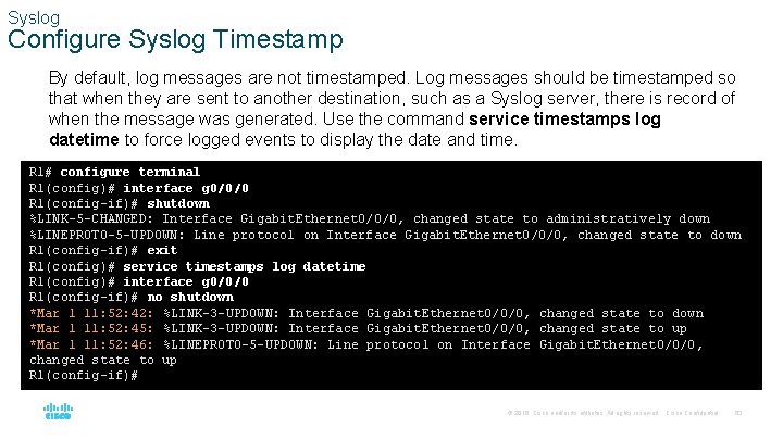 Syslog Configure Syslog Timestamp By default, log messages are not timestamped. Log messages should
