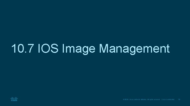 10. 7 IOS Image Management © 2016 Cisco and/or its affiliates. All rights reserved.