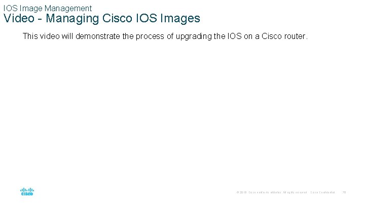 IOS Image Management Video - Managing Cisco IOS Images This video will demonstrate the