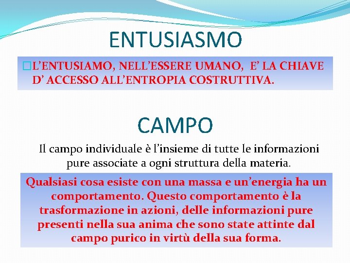 ENTUSIASMO �L’ENTUSIAMO, NELL’ESSERE UMANO, E’ LA CHIAVE D’ ACCESSO ALL’ENTROPIA COSTRUTTIVA. CAMPO Il campo