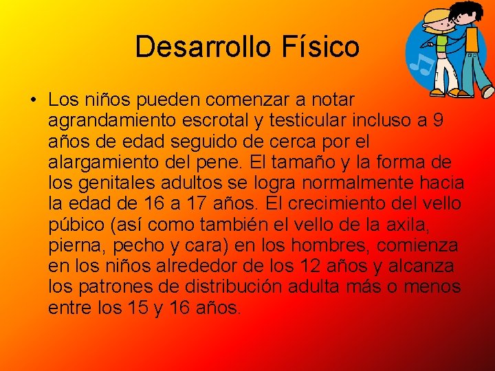 Desarrollo Físico • Los niños pueden comenzar a notar agrandamiento escrotal y testicular incluso