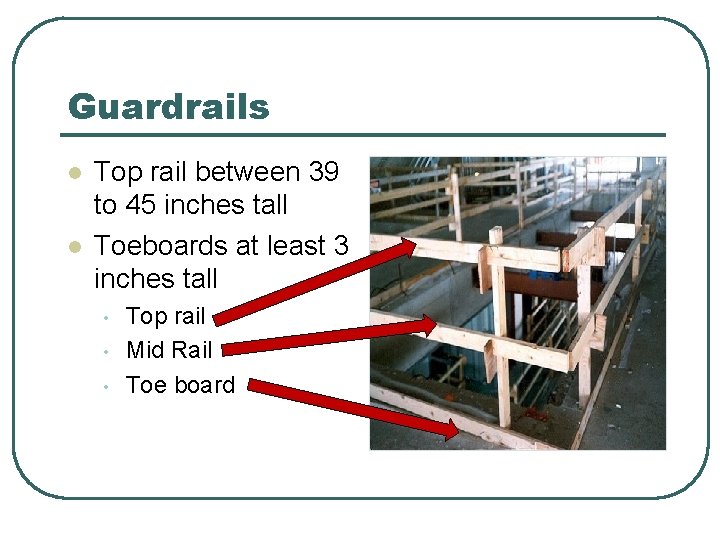 Guardrails l l Top rail between 39 to 45 inches tall Toeboards at least Guardrails l l Top rail between 39 to 45 inches tall Toeboards at least