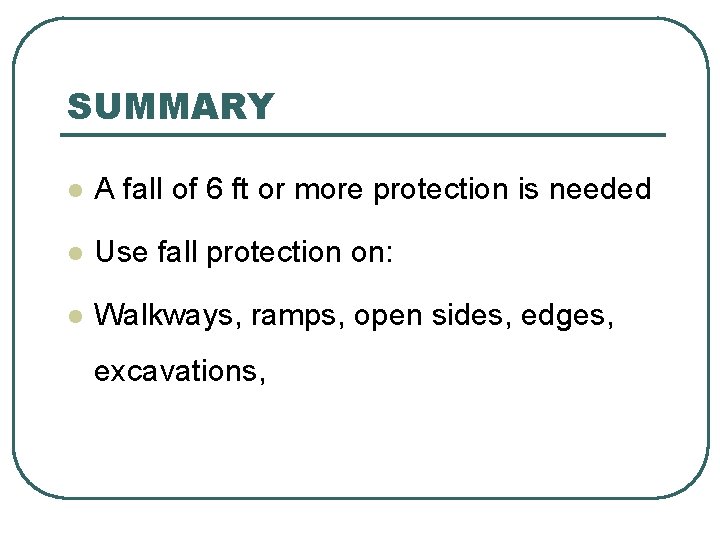 SUMMARY l A fall of 6 ft or more protection is needed l Use SUMMARY l A fall of 6 ft or more protection is needed l Use